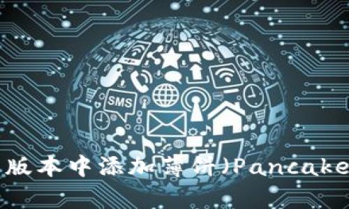 如何在TP钱包新版本中添加薄饼（PancakeSwap）详细指南