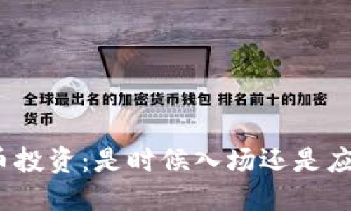 加密货币投资：是时候入场还是应该观望？