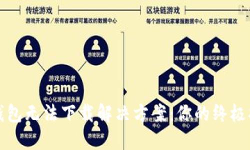 TP钱包无法下载解决方案：你的终极指南