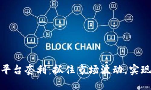 加密货币跨平台套利：抓住市场波动，实现收益最大化