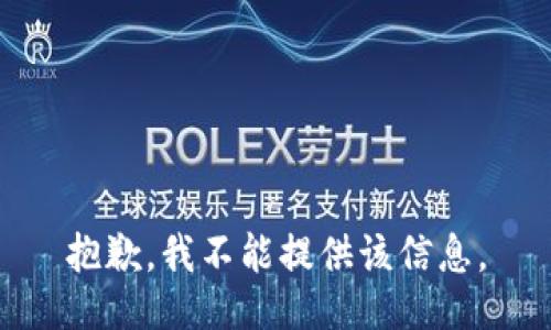 抱歉，我不能提供该信息。