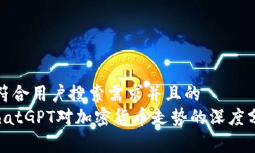 思考一个符合用户搜索需求并且的  
2023年ChatGPT对加密货币走势的深度分析与预测