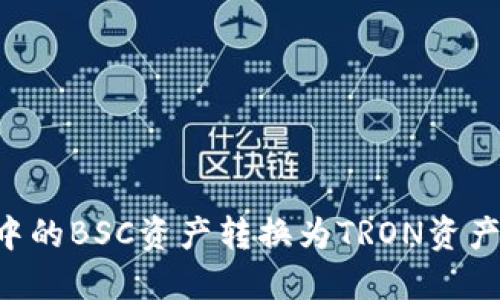 如何将TP钱包中的BSC资产转换为TRON资产：详细操作指南
