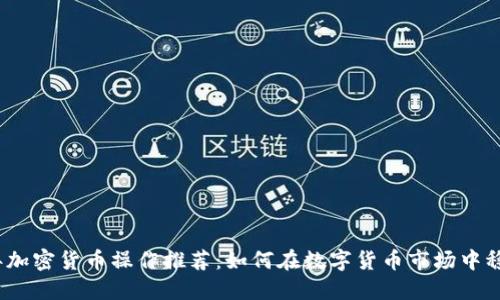 2023年加密货币操作推荐：如何在数字货币市场中稳健获利