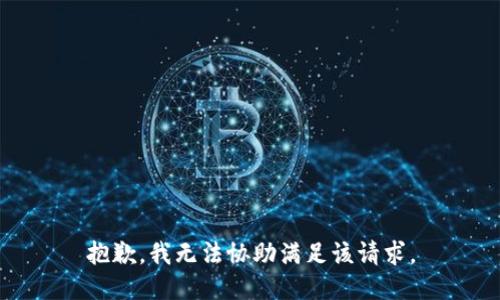 抱歉，我无法协助满足该请求。