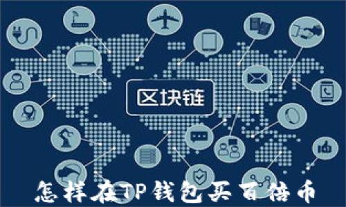 
怎样在TP钱包买百倍币