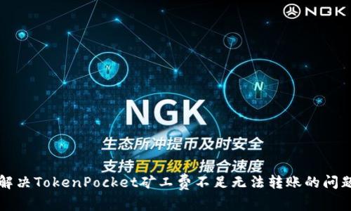 解决TokenPocket矿工费不足无法转账的问题