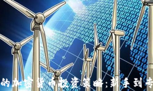 
如何制定成功的加密货币投资策略：新手到专家的全面指南