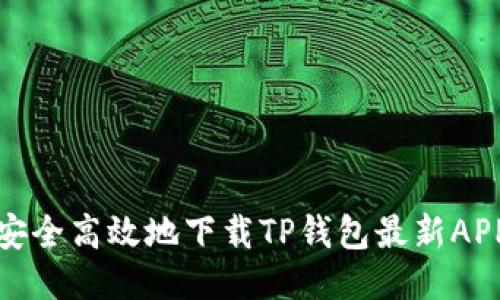 如何安全高效地下载TP钱包最新APP版本