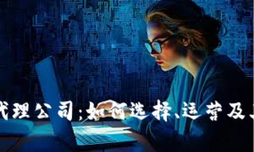 外汇加密货币代理公司：如何选择、运营及其市场前景分析