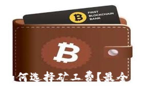 
TP钱包如何选择矿工费？最全面的指南