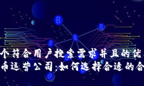 思考一个符合用户搜索需求并且的优质
加密货币运营公司：如何选择合适的合作伙伴