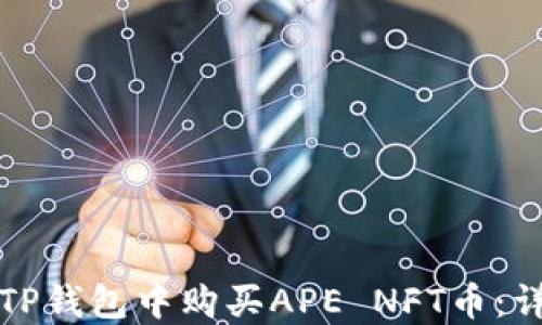 
如何在TP钱包中购买APE NFT币：详细指南
