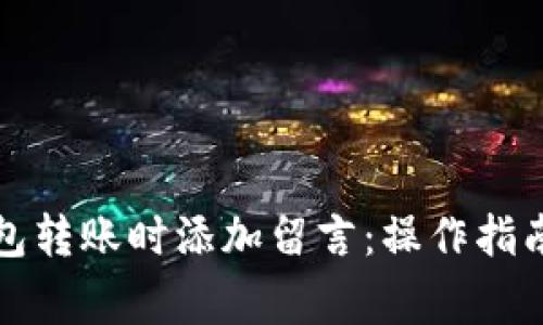 如何在TP钱包转账时添加留言：操作指南与注意事项