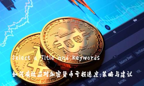 Select a Title and Keywords

如何有效应对加密货币亏损速度：策略与建议