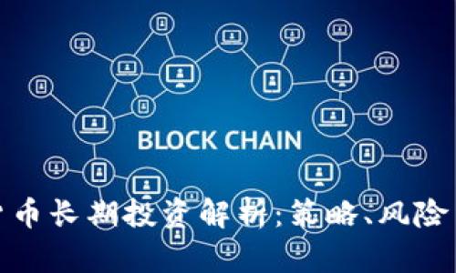 加密货币长期投资解析：策略、风险与回报