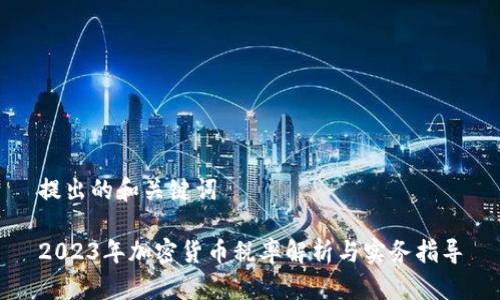 提出的和关键词

2023年加密货币税率解析与实务指导