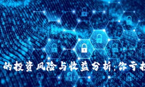 加密货币的投资风险与收益分析：你亏损了多少？