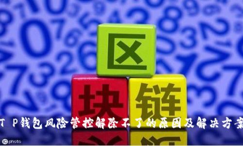 T P钱包风险管控解除不了的原因及解决方案