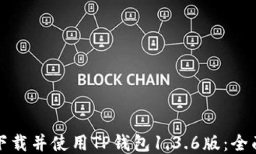 
如何下载并使用TP钱包1.3.6版：全面指南