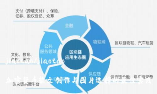 jiaotao/jiaotao

加密货币软文创作与图片选择的最佳实践